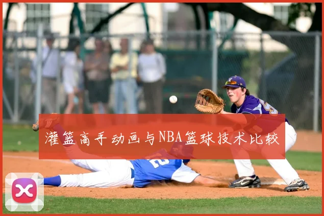 灌篮高手动画与NBA篮球技术比较